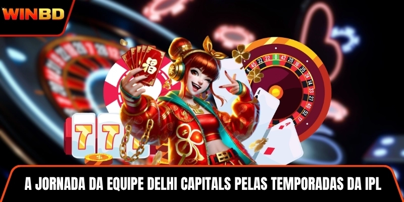 A jornada da equipe Delhi Capitals pelas temporadas da IPL